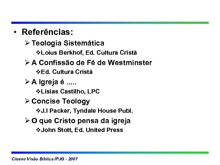  • Referências: Ø Teologia Sistemática v. Loius Berkhof, Ed. Cultura Cristã Ø A