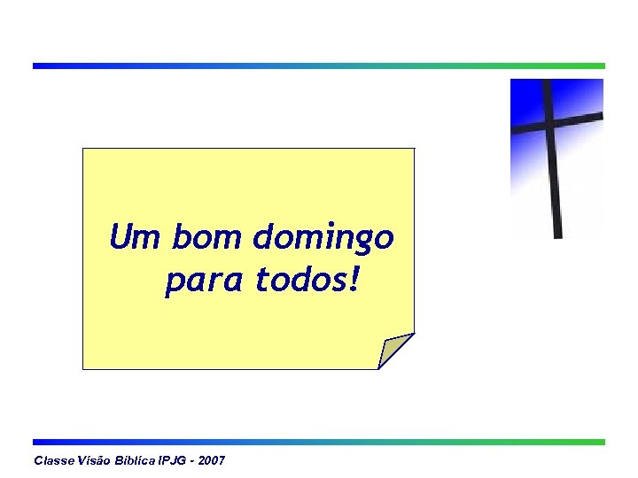 Um bom domingo para todos! Classe Visão Bíblica IPJG - 2007 