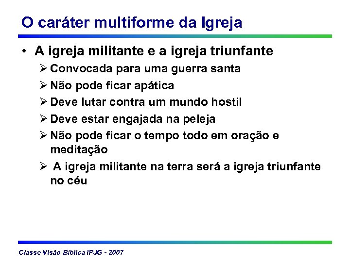 O caráter multiforme da Igreja • A igreja militante e a igreja triunfante Ø