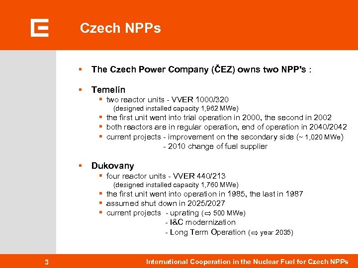Czech NPPs § The Czech Power Company (ČEZ) owns two NPP's : § Temelín