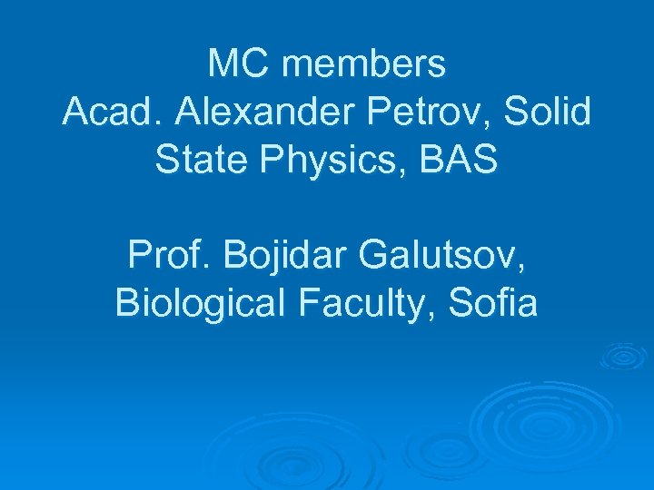 MC members Acad. Alexander Petrov, Solid State Physics, BAS Prof. Bojidar Galutsov, Biological Faculty,