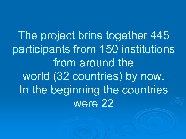The project brins together 445 participants from 150 institutions from around the world (32