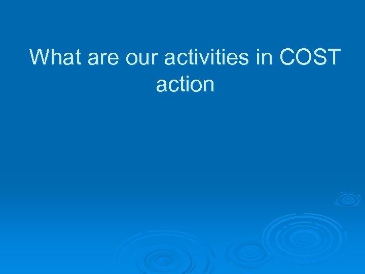 What are our activities in COST action 