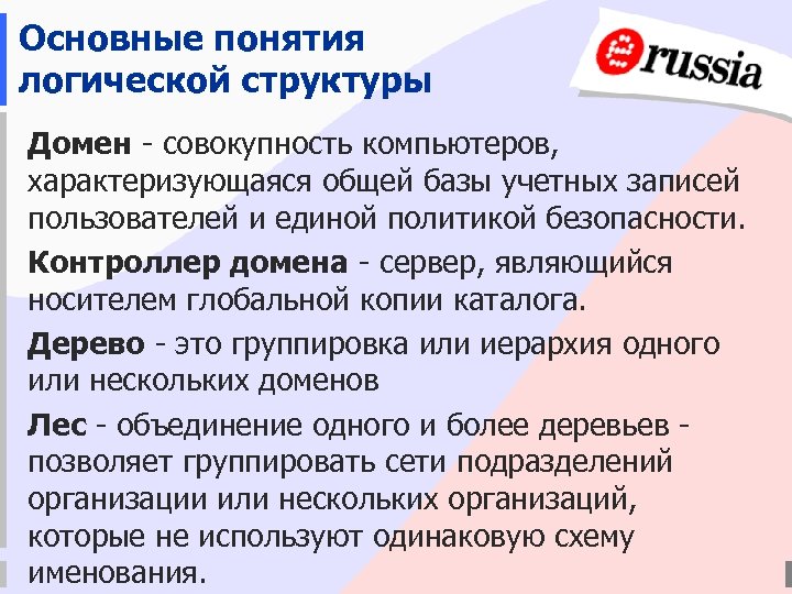 Основные понятия логической структуры Домен - совокупность компьютеров, характеризующаяся общей базы учетных записей пользователей