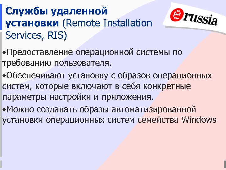 Службы удаленной установки (Remote Installation Services, RIS) • Предоставление операционной системы по требованию пользователя.