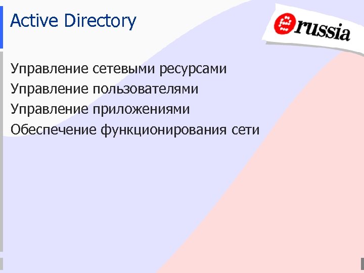 Active Directory Управление сетевыми ресурсами Управление пользователями Управление приложениями Обеспечение функционирования сети 