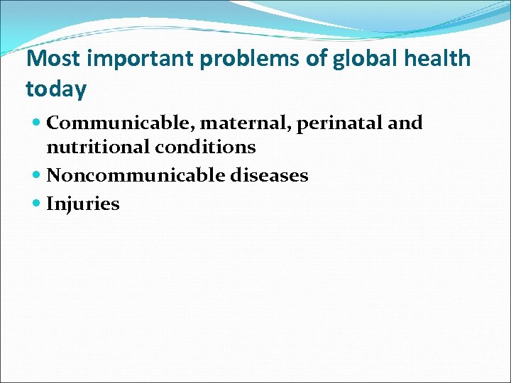 Most important problems of global health today Communicable, maternal, perinatal and nutritional conditions Noncommunicable