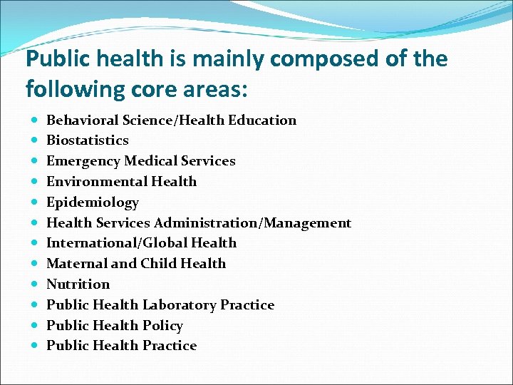 Public health is mainly composed of the following core areas: Behavioral Science/Health Education Biostatistics