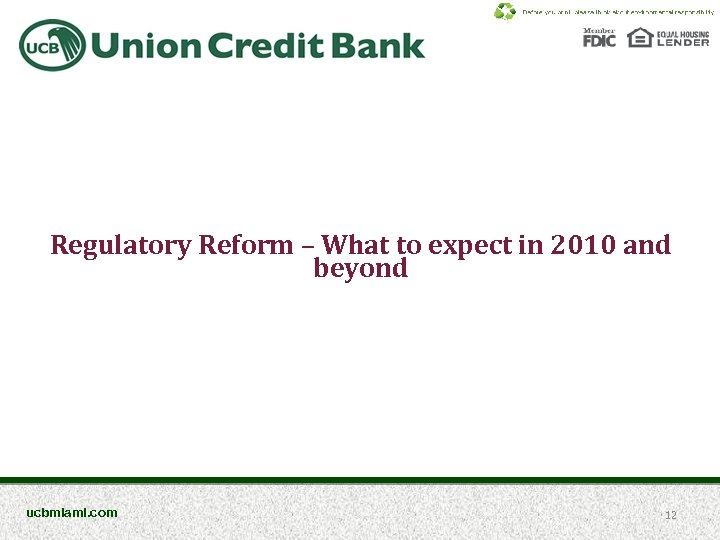 Regulatory Reform – What to expect in 2010 and beyond ucbmiami. com 12 