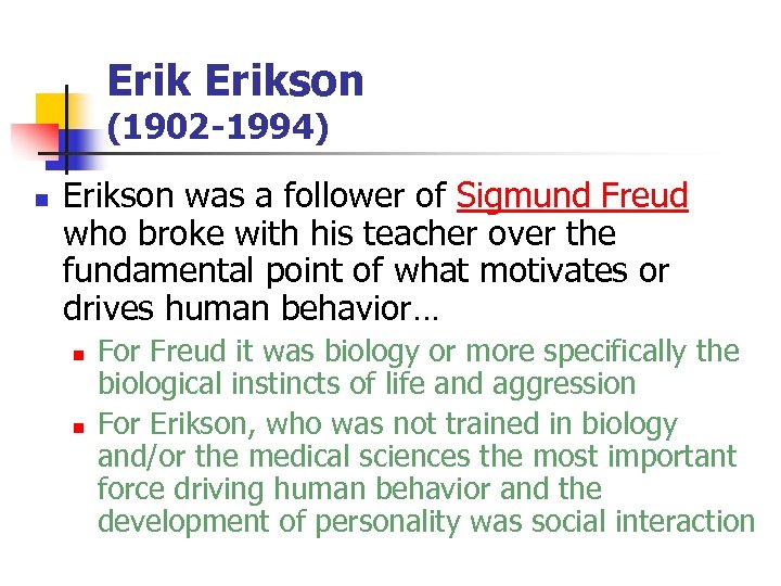 Erikson (1902 -1994) n Erikson was a follower of Sigmund Freud who broke with