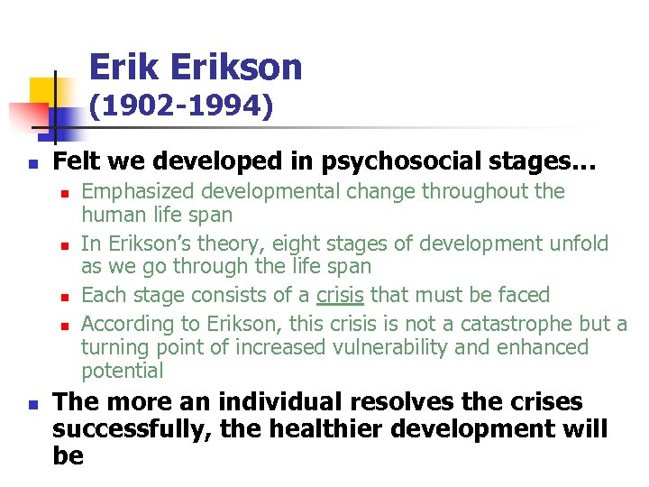 Erikson (1902 -1994) n Felt we developed in psychosocial stages… n n n Emphasized