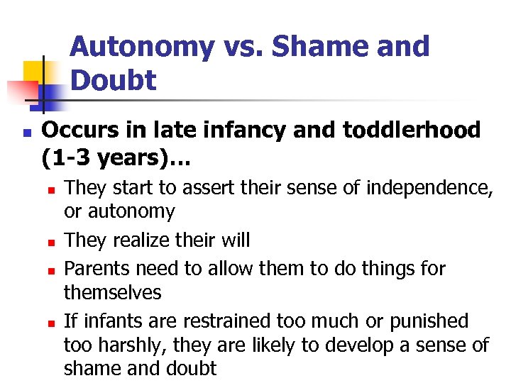 Autonomy vs. Shame and Doubt n Occurs in late infancy and toddlerhood (1 -3