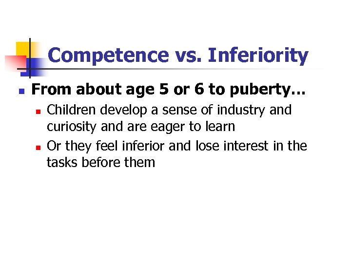Competence vs. Inferiority n From about age 5 or 6 to puberty… n n