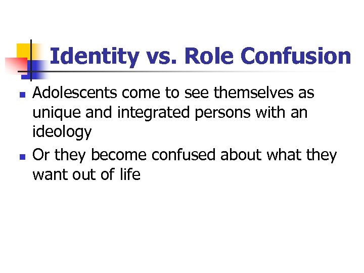 Identity vs. Role Confusion n n Adolescents come to see themselves as unique and