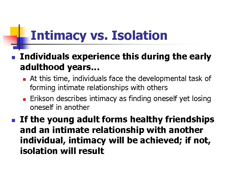 Intimacy vs. Isolation n Individuals experience this during the early adulthood years… n n