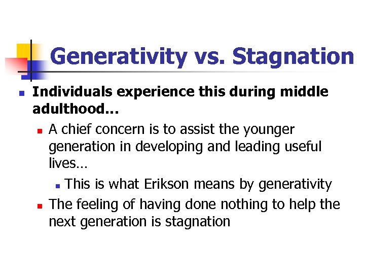 Generativity vs. Stagnation n Individuals experience this during middle adulthood… n A chief concern