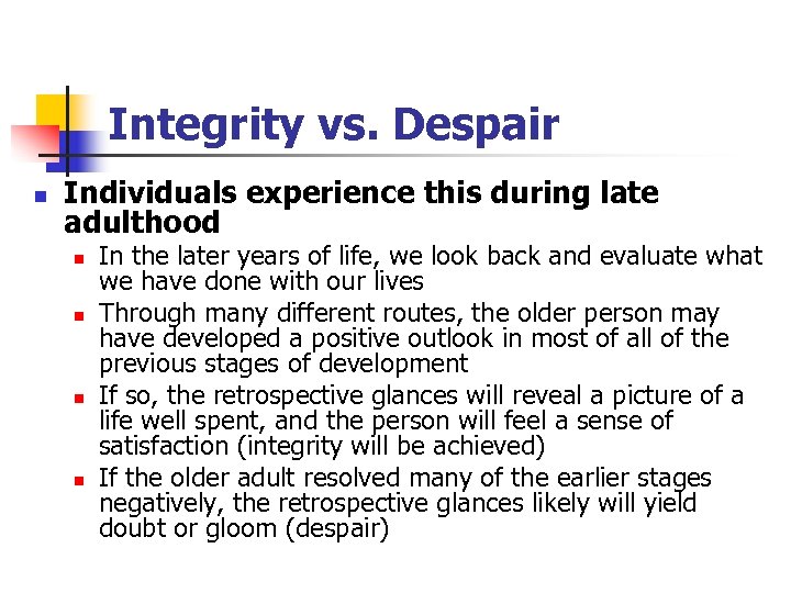 Integrity vs. Despair n Individuals experience this during late adulthood n n In the