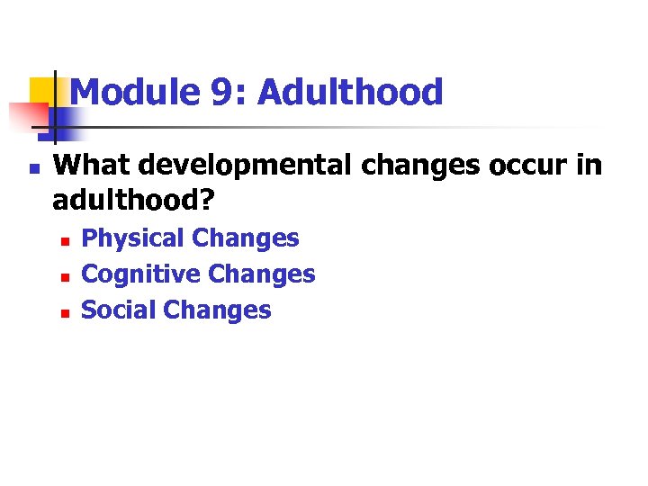 Module 9: Adulthood n What developmental changes occur in adulthood? n n n Physical