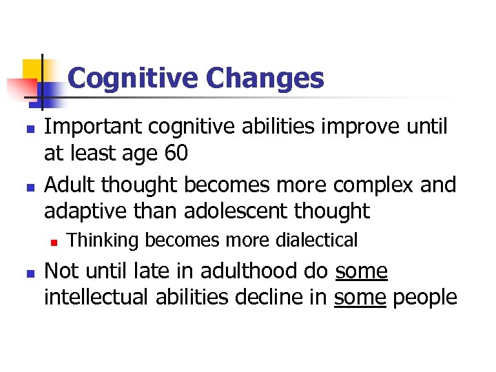Cognitive Changes n n Important cognitive abilities improve until at least age 60 Adult