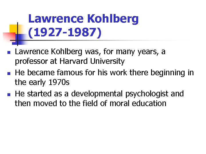 Lawrence Kohlberg (1927 -1987) n n n Lawrence Kohlberg was, for many years, a