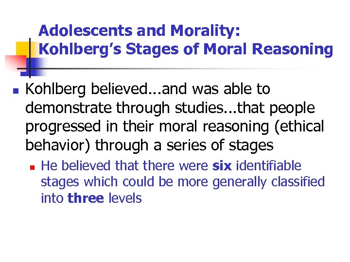 Adolescents and Morality: Kohlberg’s Stages of Moral Reasoning n Kohlberg believed. . . and