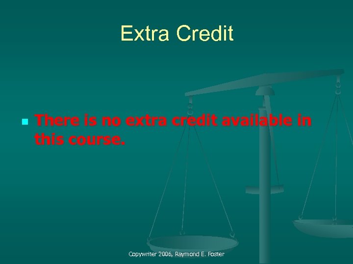 Extra Credit n There is no extra credit available in this course. Copywriter 2006,