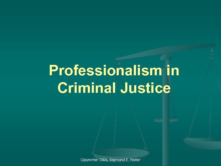 Professionalism in Criminal Justice Copywriter 2006, Raymond E. Foster 