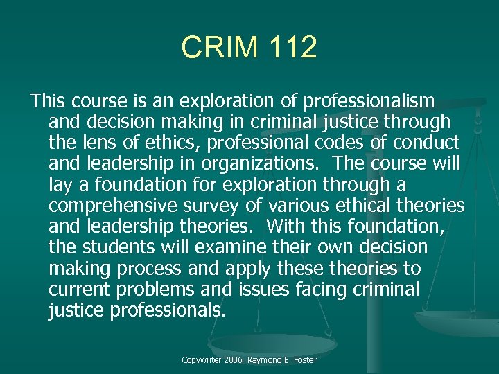 CRIM 112 This course is an exploration of professionalism and decision making in criminal