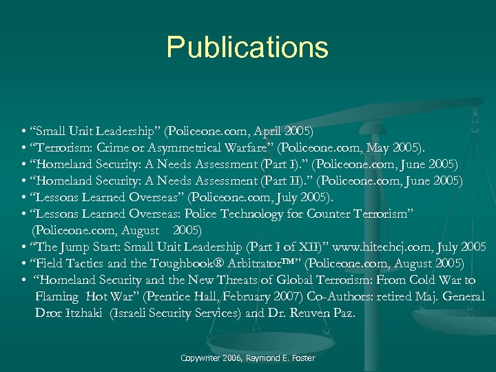 Publications • “Small Unit Leadership” (Policeone. com, April 2005) • “Terrorism: Crime or Asymmetrical