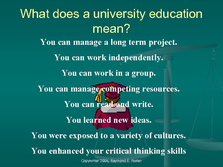 What does a university education mean? You can manage a long term project. You