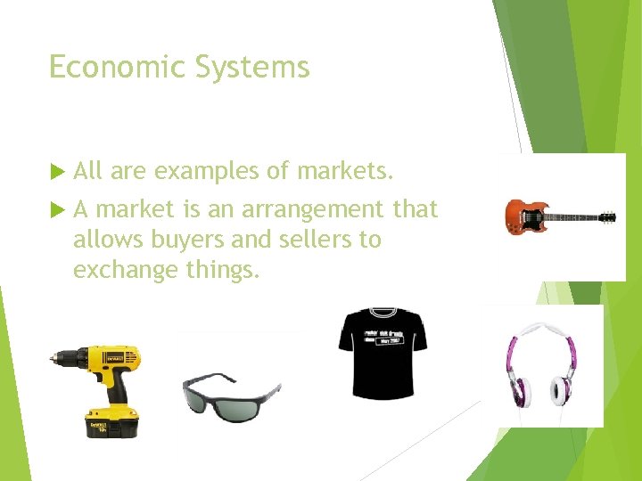 Economic Systems All are examples of markets. A market is an arrangement that allows
