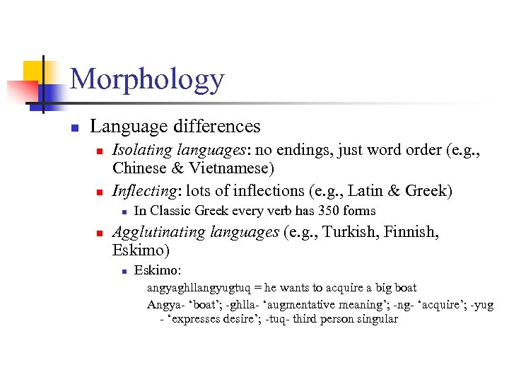 Morphology n Language differences n n Isolating languages: no endings, just word order (e.