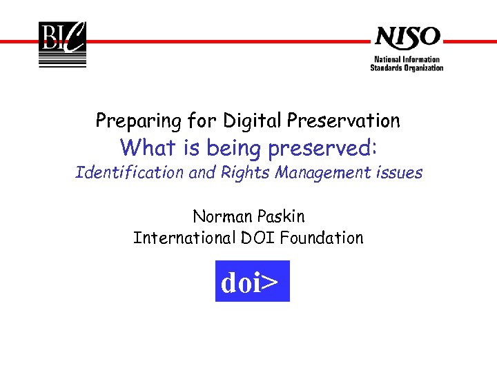 Preparing for Digital Preservation What is being preserved: Identification and Rights Management issues Norman