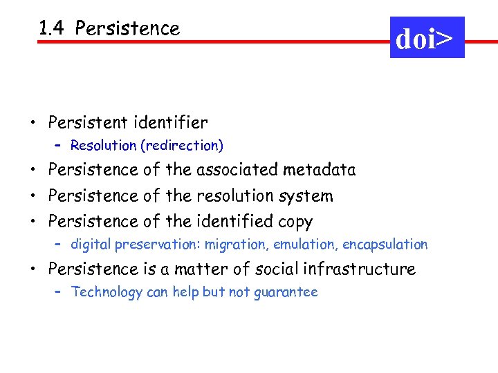 1. 4 Persistence doi> • Persistent identifier – Resolution (redirection) • Persistence of the