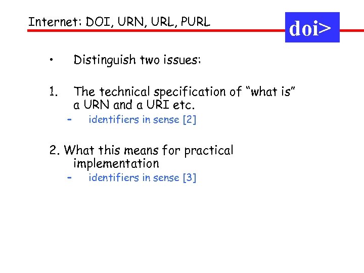 Internet: DOI, URN, URL, PURL doi> • Distinguish two issues: 1. The technical specification