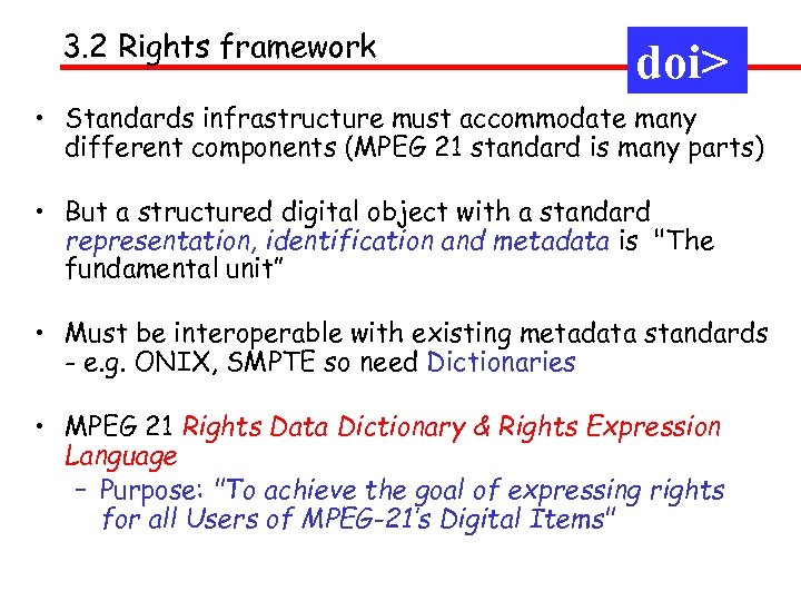 3. 2 Rights framework doi> • Standards infrastructure must accommodate many different components (MPEG