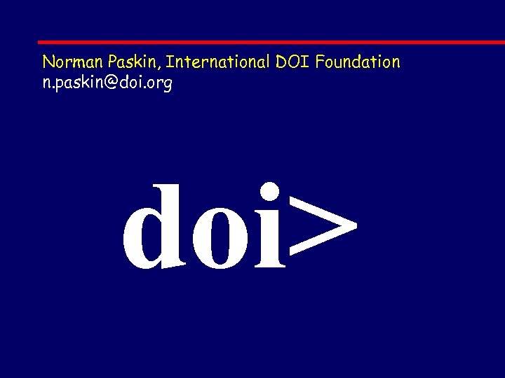 Norman Paskin, International DOI Foundation n. paskin@doi. org doi> 