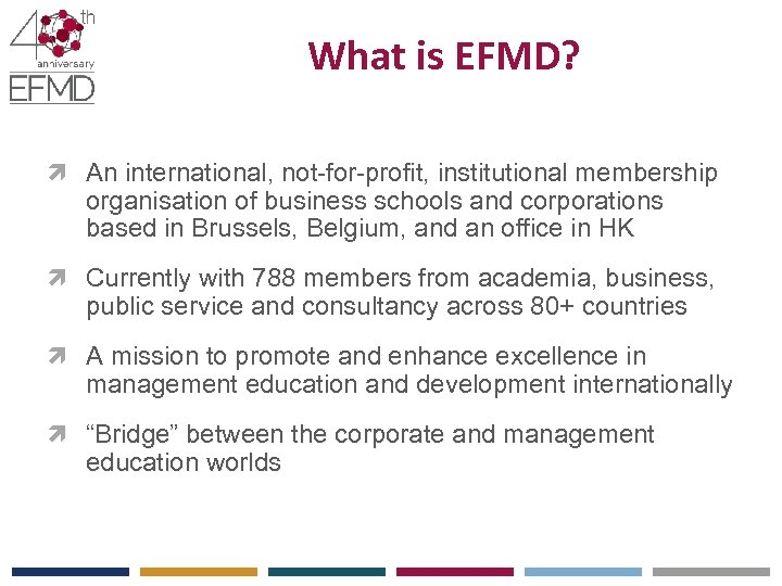 What is EFMD? An international, not-for-profit, institutional membership organisation of business schools and corporations