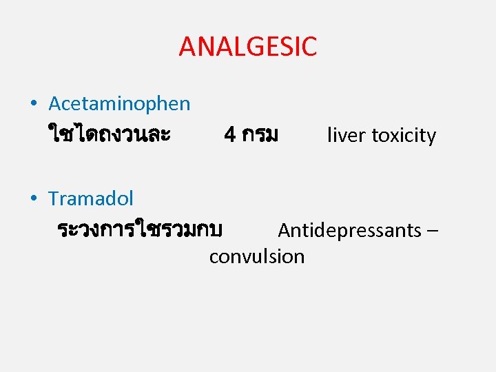 ANALGESIC • Acetaminophen ใชไดถงวนละ 4 กรม liver toxicity • Tramadol ระวงการใชรวมกบ Antidepressants – convulsion