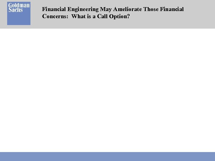 Financial Engineering May Ameliorate Those Financial Concerns: What is a Call Option? 