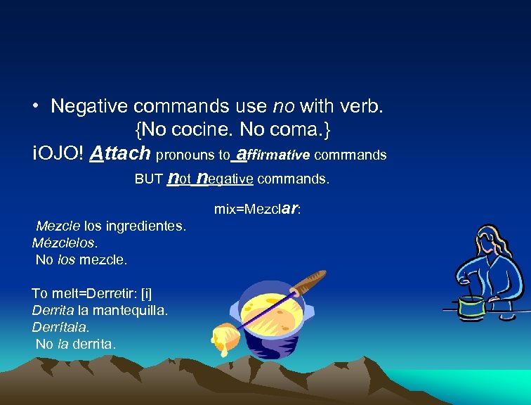  • Negative commands use no with verb. {No cocine. No coma. } ¡OJO!