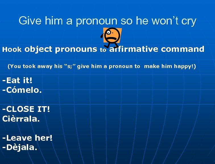 Give him a pronoun so he won’t cry Hook object pronouns to affirmative command