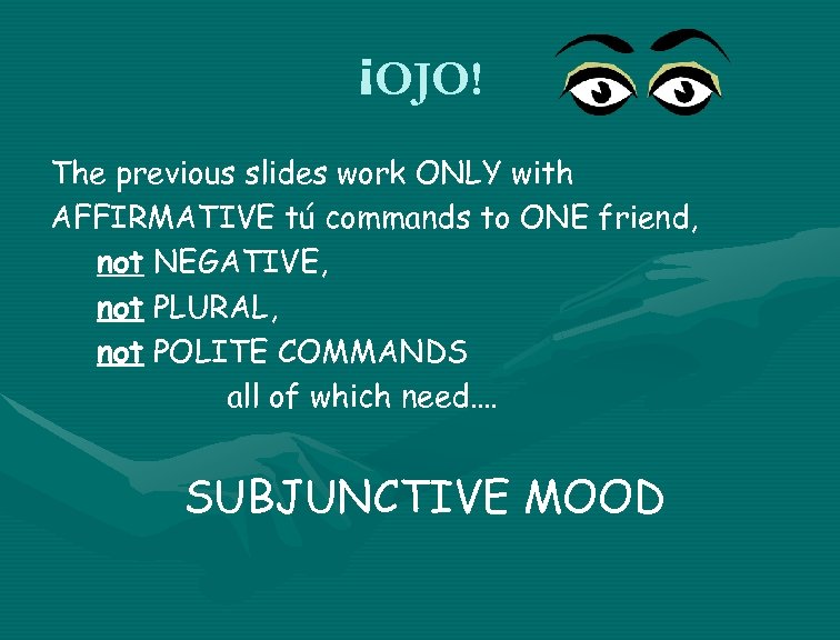 ¡OJO! The previous slides work ONLY with AFFIRMATIVE tú commands to ONE friend, not