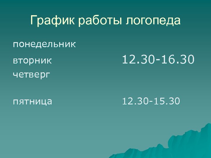 График работы логопеда понедельник вторник четверг 12. 30 -16. 30 пятница 12. 30 -15.