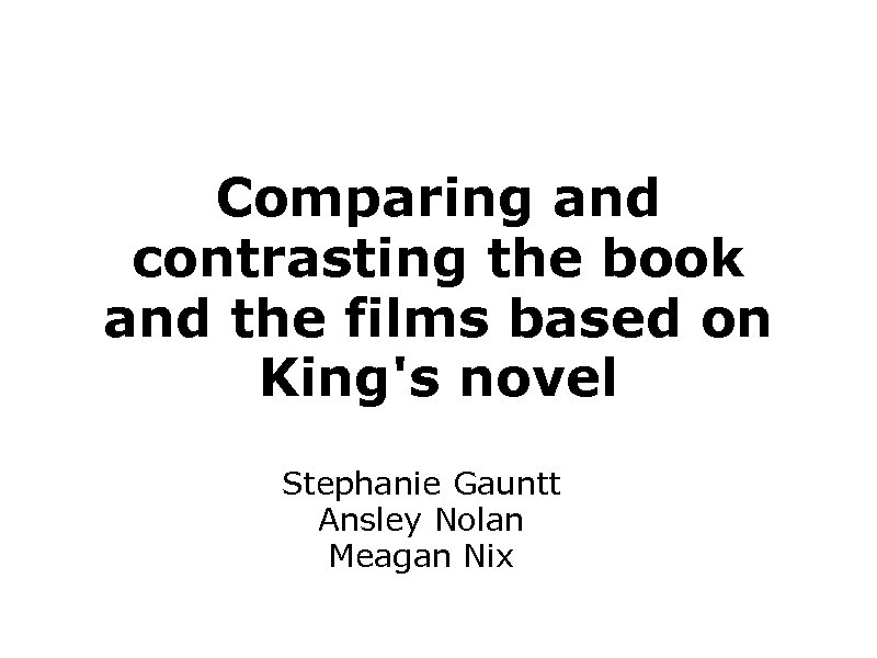 Comparing and contrasting the book and the films based on King's novel Stephanie Gauntt