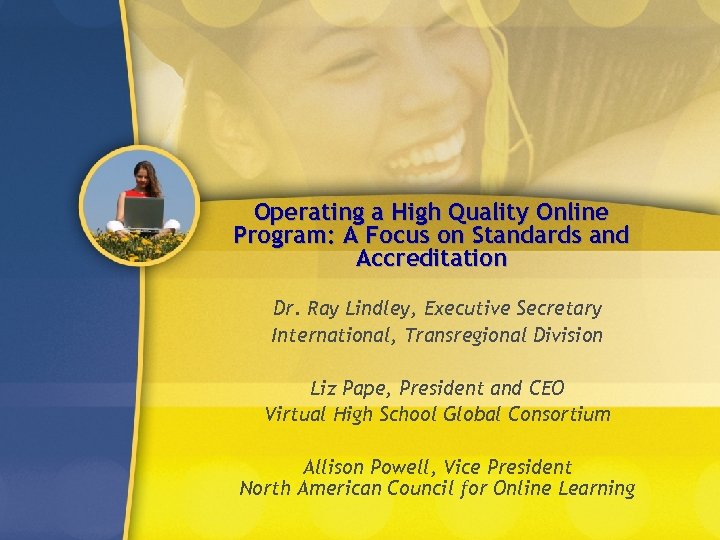 Operating a High Quality Online Program: A Focus on Standards and Accreditation Dr. Ray
