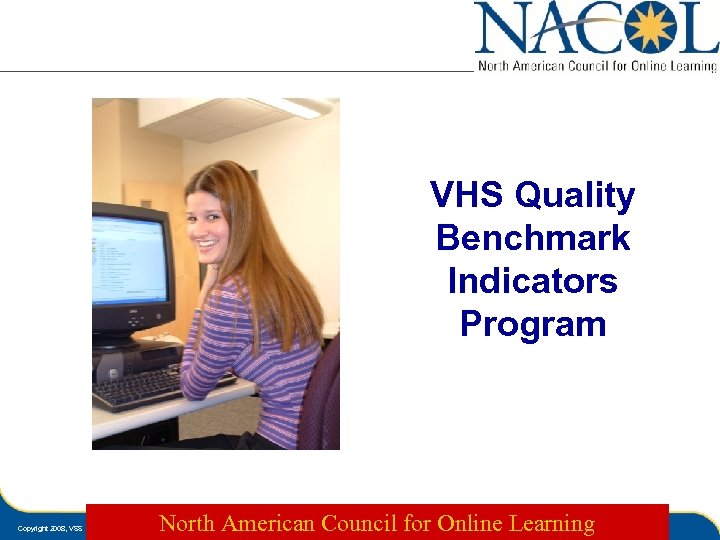 VHS Quality Benchmark Indicators Program Copyright 2008, VSS North American Council for Online Learning