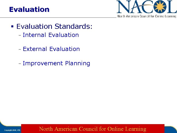 Evaluation § Evaluation Standards: – Internal Evaluation – External Evaluation – Improvement Copyright 2008,