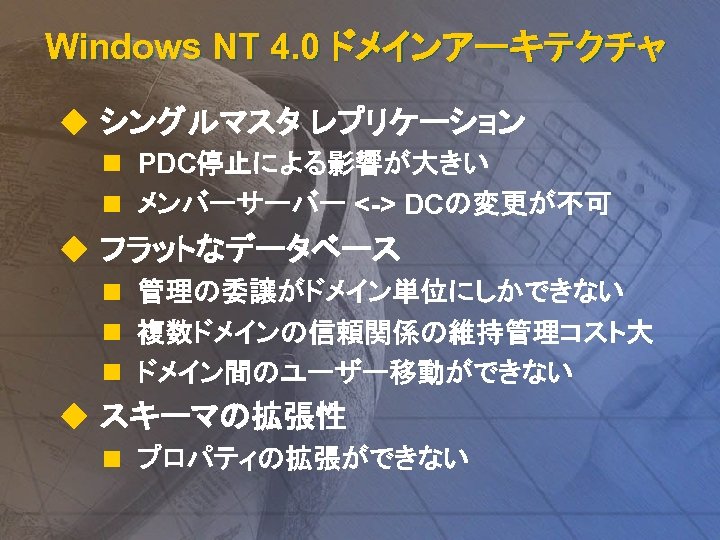 Windows NT 4. 0 ドメインアーキテクチャ u シングルマスタ レプリケーション n PDC停止による影響が大きい n メンバーサーバー <-> DCの変更が不可