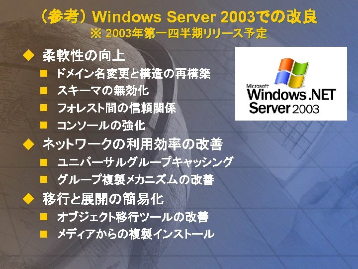 （参考） Windows Server 2003での改良 ※ 2003年第一四半期リリース予定 u 柔軟性の向上 n n ドメイン名変更と構造の再構築 スキーマの無効化 フォレスト間の信頼関係 コンソールの強化